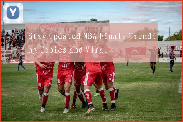 Stay Updated NBA Finals Trending Topics and Viral