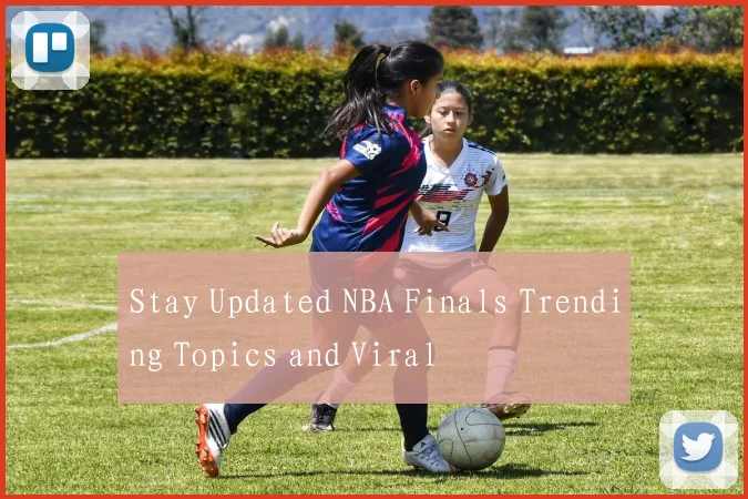 Stay Updated NBA Finals Trending Topics and Viral